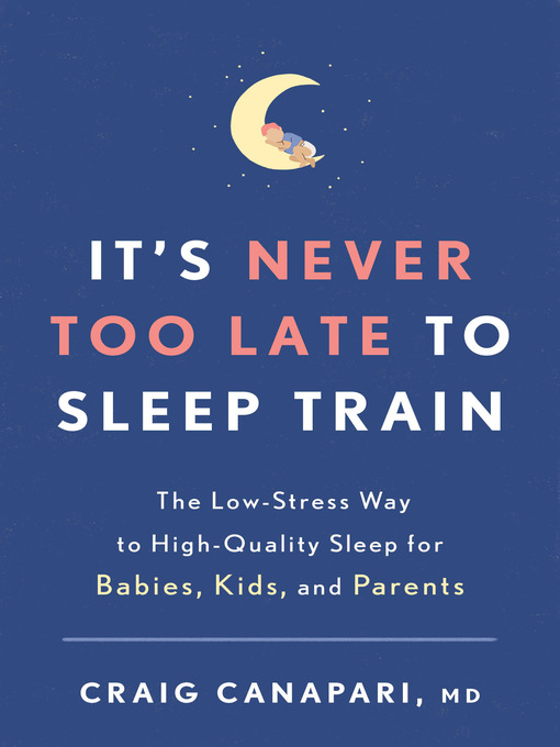 Title details for It's Never Too Late to Sleep Train by Craig Canapari, MD - Available